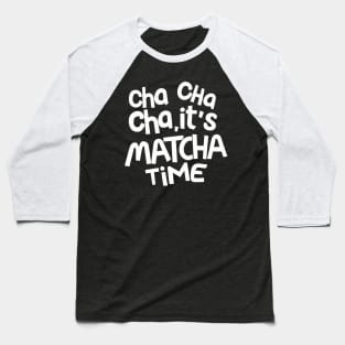 Cha Cha Cha it's Matcha time Baseball T-Shirt